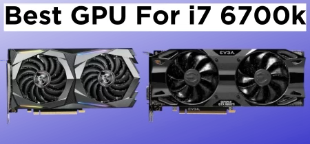Best GPU For i7 6700k In 2023