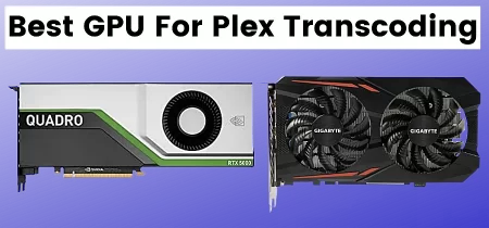 Best GPU For Plex Transcoding in 2023