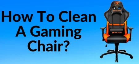 How To Clean A Gaming Chair? | Simple Guide!