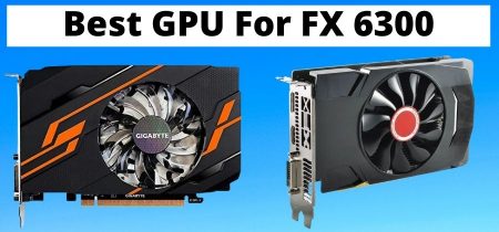 Best GPU For FX 6300 In 2023