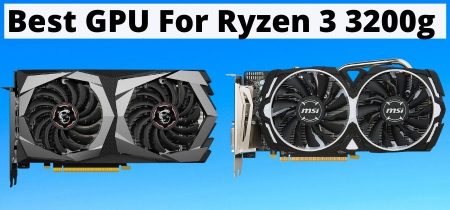 Best GPU For Ryzen 3 3200g In 2023