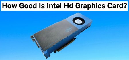 How Good Is Intel Hd Graphics Card? | Simple Guide In 2023!