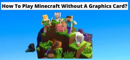 How To Play Minecraft Without A Graphics Card? | 2023 Simple Guide To Help You!