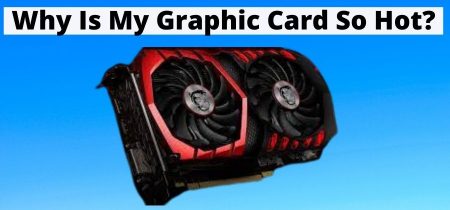 Why Is My Graphic Card So Hot? | Simple Guide in 2023!
