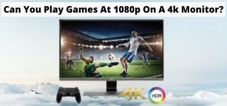 Can You Play Games At 1080p On A 4k Monitor? | 2023 Simple Guide To Help You!