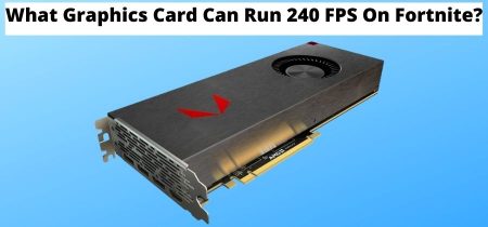 What Graphics Card Can Run 240 FPS On Fortnite? | 2023 Simple Guide For You!