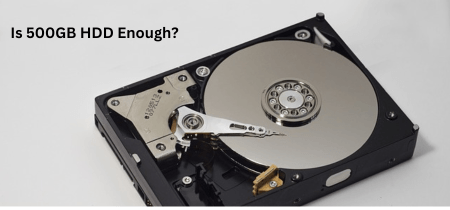 Is 500GB HDD Enough? 2023 Simple Guide